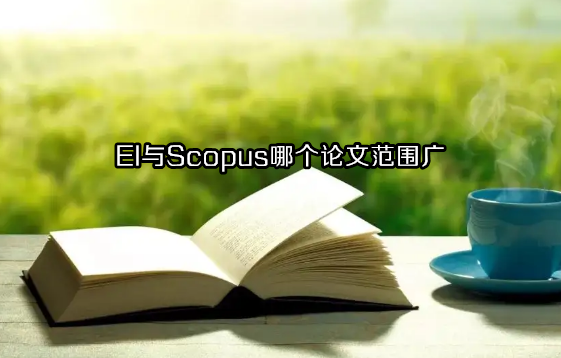 EI与Scopus哪个论文范围广