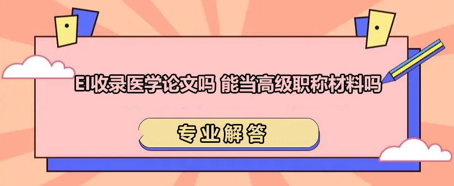 EI收录医学论文吗 能当高级职称材料吗